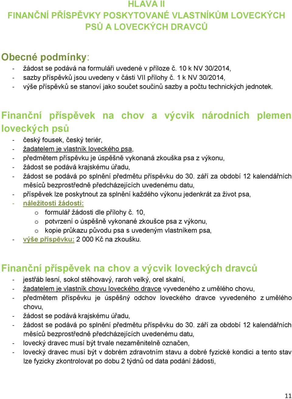 Finanční příspěvek na chov a výcvik národních plemen loveckých psů - český fousek, český teriér, - žadatelem je vlastník loveckého psa, - předmětem příspěvku je úspěšně vykonaná zkouška psa z výkonu,