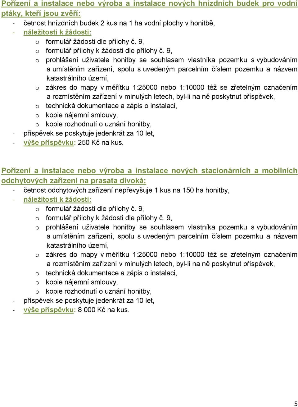 se zřetelným označením a rozmístěním zařízení v minulých letech, byl-li na ně poskytnut příspěvek, o technická dokumentace a zápis o instalaci, - příspěvek se poskytuje jedenkrát za 10 let, - výše