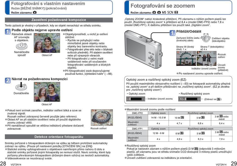 Namáčkněte spoušť Oblast AF Návrat na požadovanou kompozici Domáčkněte Objekty/prostředí, u nichž je ostření obtížné: Rychle se pohybující nebo mimořádně jasné objekty nebo objekty bez barevného