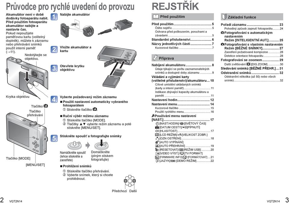 Krytka objektivu Tlačítko [MODE] Tlačítko Tlačítko přehrávání [MENU/SET] Nabijte akumulátor Vložte akumulátor a kartu Otevřete krytku objektivu Vyberte požadovaný režim záznamu Použití nastavení