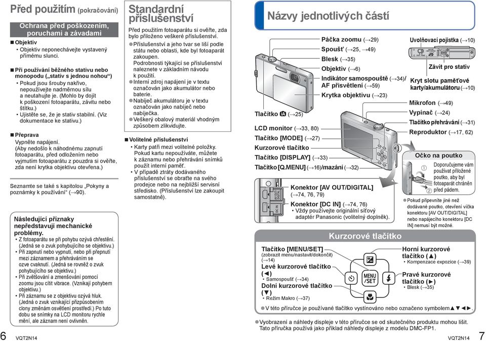 (Mohlo by dojít k poškození fotoaparátu, závitu nebo štítku.) Ujistěte se, že je stativ stabilní. (Viz dokumentace ke stativu.) Přeprava Vypněte napájení.