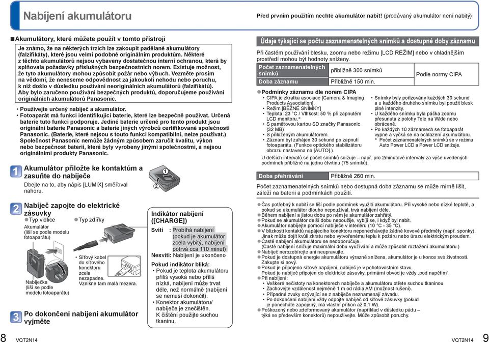 originálním produktům. Některé z těchto akumulátorů nejsou vybaveny dostatečnou interní ochranou, která by splňovala požadavky příslušných bezpečnostních norem.