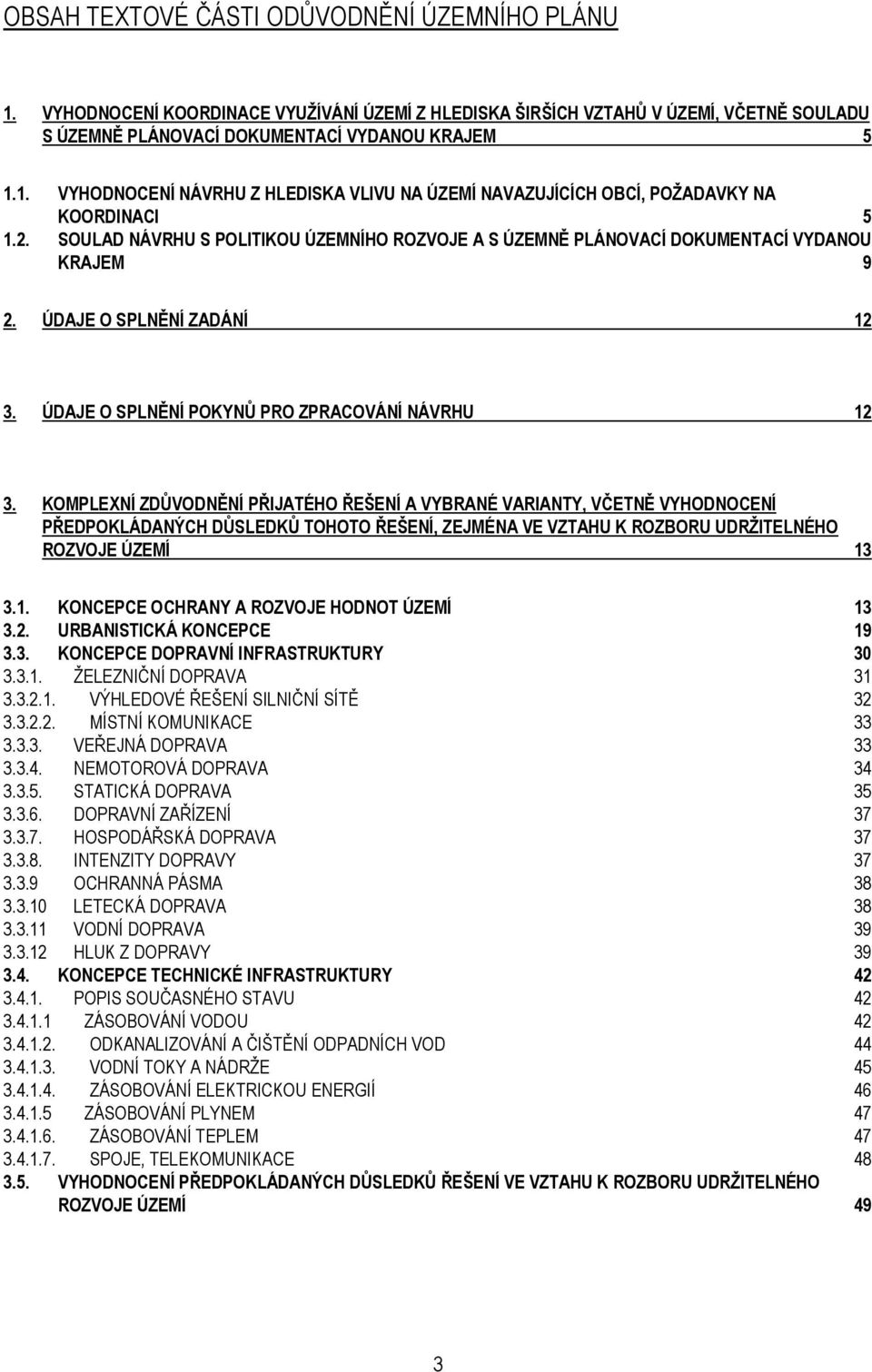 KOMPLEXNÍ ZDŦVODNĚNÍ PŘIJATÉHO ŘEŠENÍ A VYBRANÉ VARIANTY, VČETNĚ VYHODNOCENÍ PŘEDPOKLÁDANÝCH DŦSLEDKŦ TOHOTO ŘEŠENÍ, ZEJMÉNA VE VZTAHU K ROZBORU UDRŢITELNÉHO ROZVOJE ÚZEMÍ 13