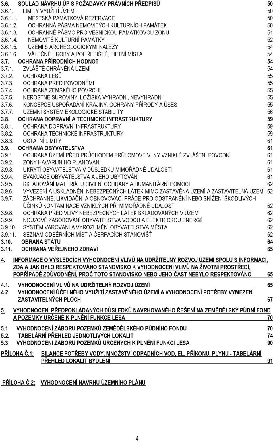 7.2. OCHRANA LESŦ 55 3.7.3. OCHRANA PŘED POVODNĚMI 55 3.7.4 OCHRANA ZEMSKÉHO POVRCHU 55 3.7.5. NEROSTNÉ SUROVINY, LOŢISKA VÝHRADNÍ, NEVÝHRADNÍ 55 3.7.6.