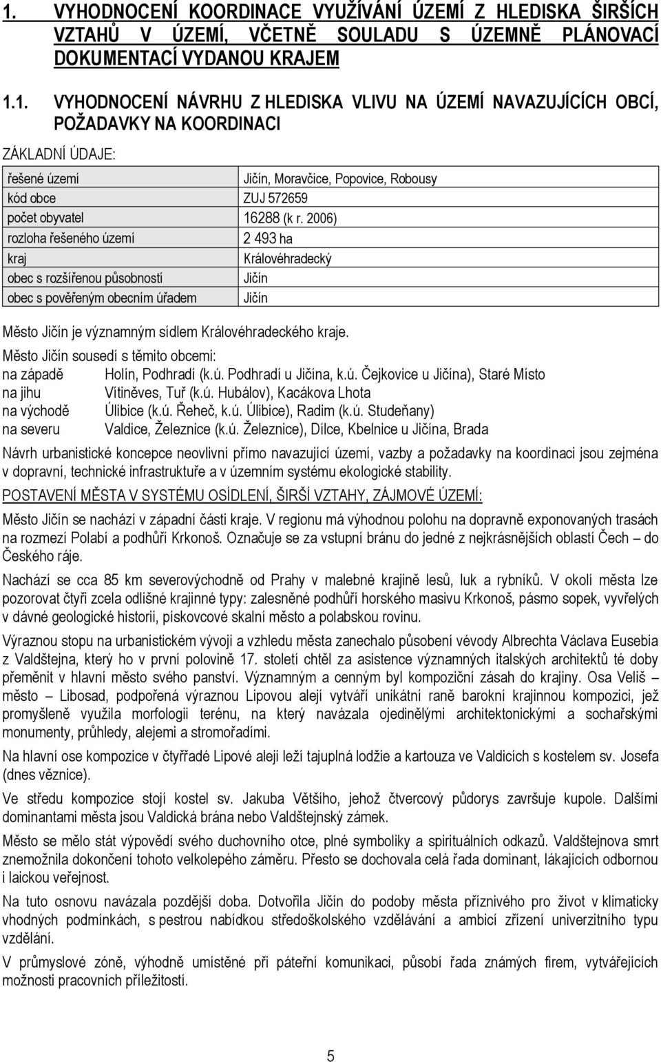 2006) rozloha řešeného území 2 493 ha kraj Královéhradecký obec s rozšířenou pŧsobností Jičín obec s pověřeným obecním úřadem Jičín Město Jičín je významným sídlem Královéhradeckého kraje.