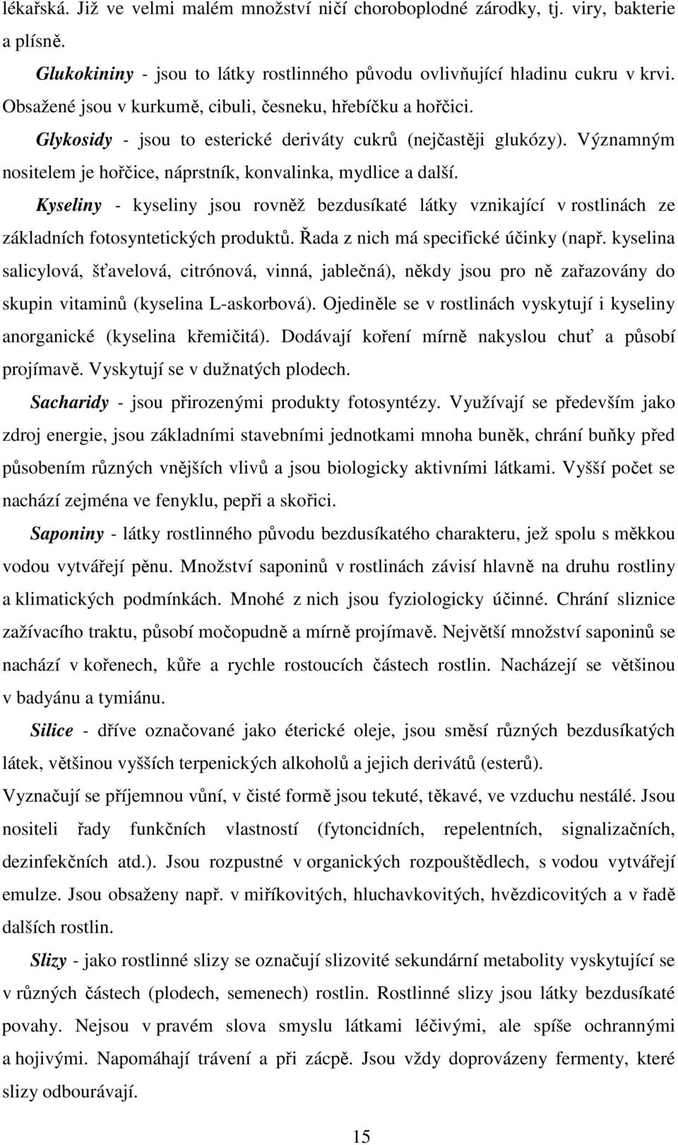 Kyseliny - kyseliny jsou rovněž bezdusíkaté látky vznikající v rostlinách ze základních fotosyntetických produktů. Řada z nich má specifické účinky (např.