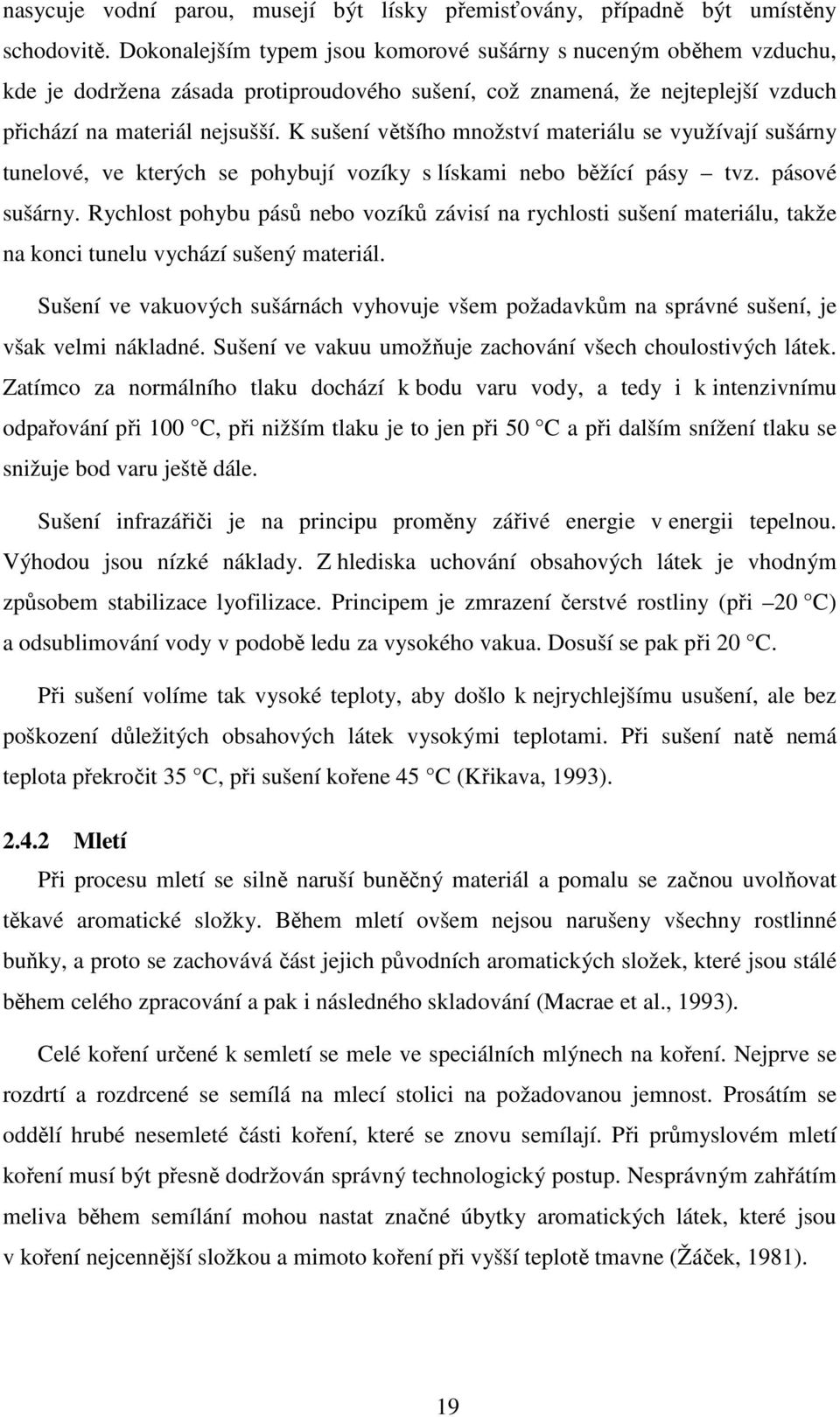 K sušení většího množství materiálu se využívají sušárny tunelové, ve kterých se pohybují vozíky s lískami nebo běžící pásy tvz. pásové sušárny.