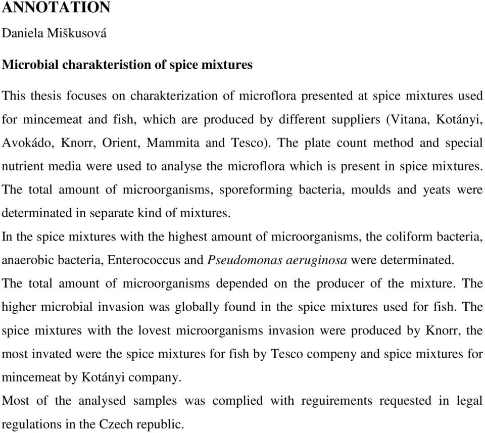 The plate count method and special nutrient media were used to analyse the microflora which is present in spice mixtures.