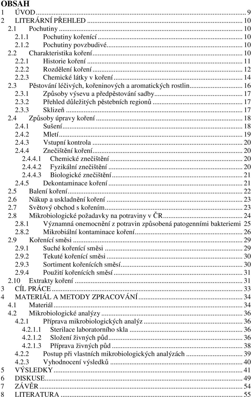 .. 17 2.3.3 Sklizeň... 17 2.4 Způsoby úpravy koření... 18 2.4.1 Sušení... 18 2.4.2 Mletí... 19 2.4.3 Vstupní kontrola... 20 2.4.4 Znečištění koření... 20 2.4.4.1 Chemické znečištění... 20 2.4.4.2 Fyzikální znečištění.