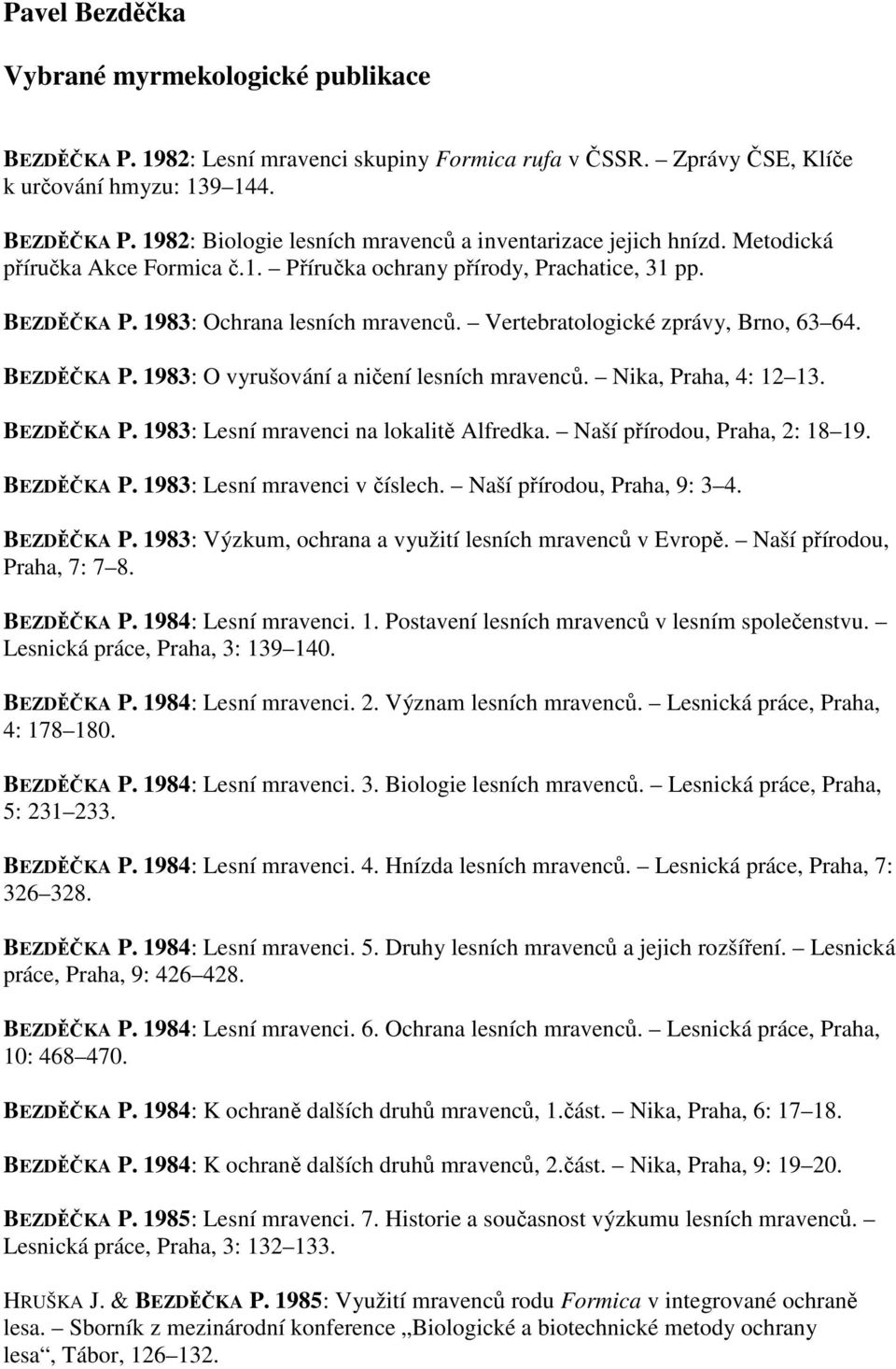 Nika, Praha, 4: 12 13. BEZDĚČKA P. 1983: Lesní mravenci na lokalitě Alfredka. Naší přírodou, Praha, 2: 18 19. BEZDĚČKA P. 1983: Lesní mravenci v číslech. Naší přírodou, Praha, 9: 3 4. BEZDĚČKA P. 1983: Výzkum, ochrana a využití lesních mravenců v Evropě.