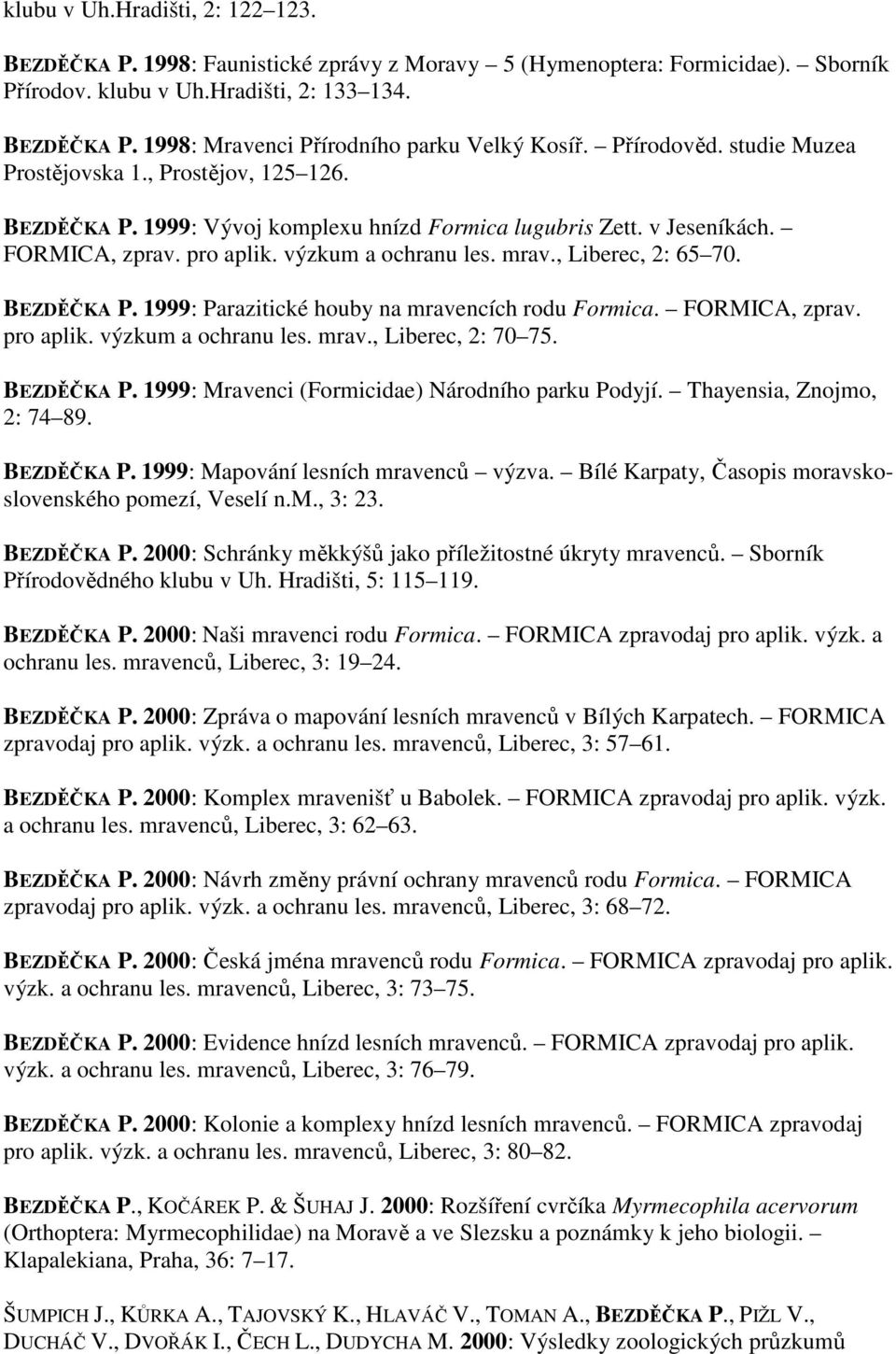 , Liberec, 2: 65 70. BEZDĚČKA P. 1999: Parazitické houby na mravencích rodu Formica. FORMICA, zprav. pro aplik. výzkum a ochranu les. mrav., Liberec, 2: 70 75. BEZDĚČKA P. 1999: Mravenci (Formicidae) Národního parku Podyjí.