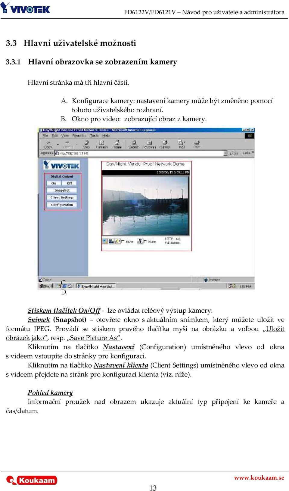 Stiskem tlačítek On/Off - lze ovládat reléový výstup kamery. Snímek (Snapshot) otevřete okno s aktuálním snímkem, který můžete uložit ve formátu JPEG.