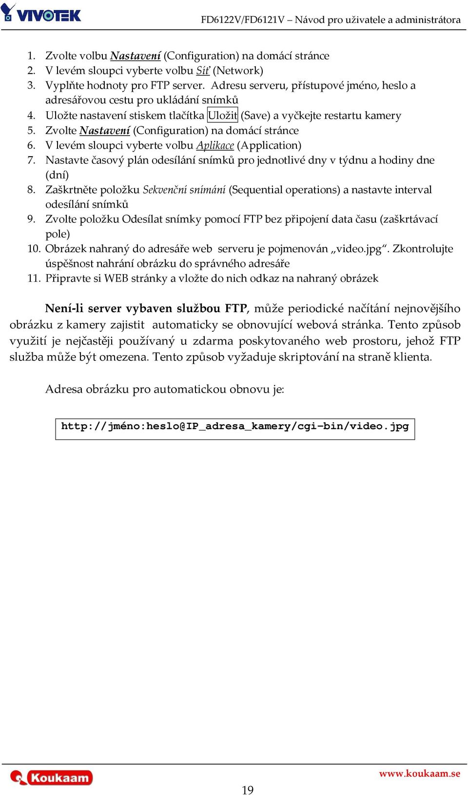 Zvolte Nastavení (Configuration) na domácí stránce 6. V levém sloupci vyberte volbu Aplikace (Application) 7. Nastavte časový plán odesílání snímků pro jednotlivé dny v týdnu a hodiny dne (dní) 8.