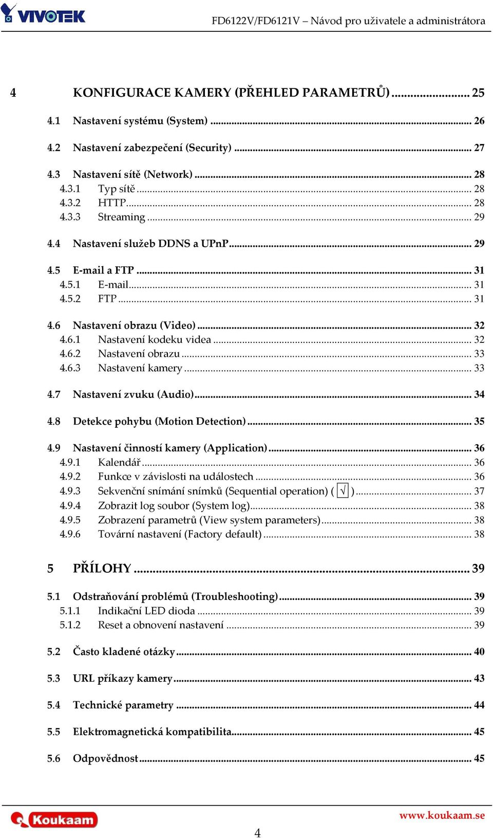 .. 33 4.6.3 Nastavení kamery... 33 4.7 Nastavení zvuku (Audio)... 34 4.8 Detekce pohybu (Motion Detection)... 35 4.9 Nastavení činností kamery (Application)... 36 4.9.1 Kalendář... 36 4.9.2 Funkce v závislosti na událostech.