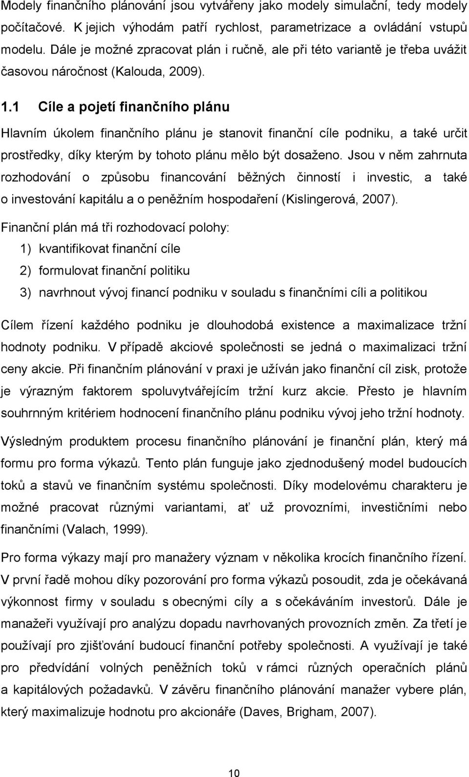 1 Cíle a pojetí finančního plánu Hlavním úkolem finančního plánu je stanovit finanční cíle podniku, a také určit prostředky, díky kterým by tohoto plánu mělo být dosaženo.