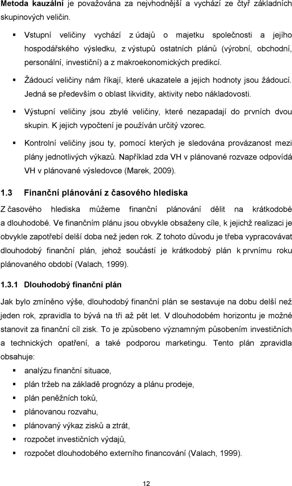 Žádoucí veličiny nám říkají, které ukazatele a jejich hodnoty jsou žádoucí. Jedná se především o oblast likvidity, aktivity nebo nákladovosti.