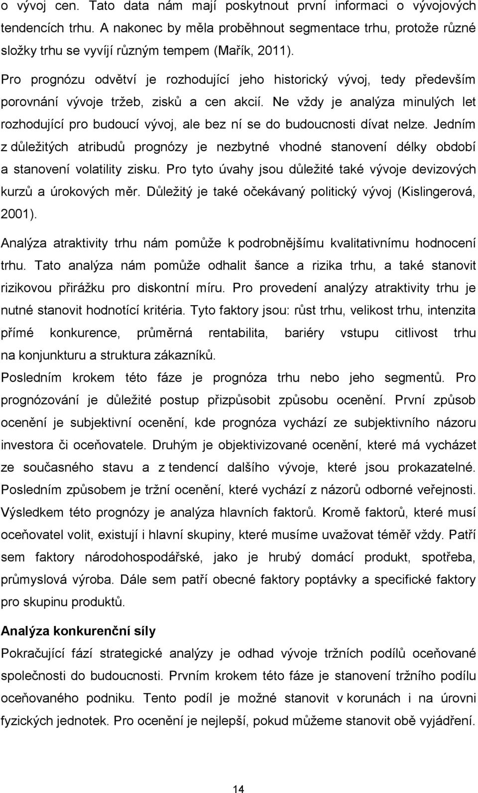 Ne vždy je analýza minulých let rozhodující pro budoucí vývoj, ale bez ní se do budoucnosti dívat nelze.