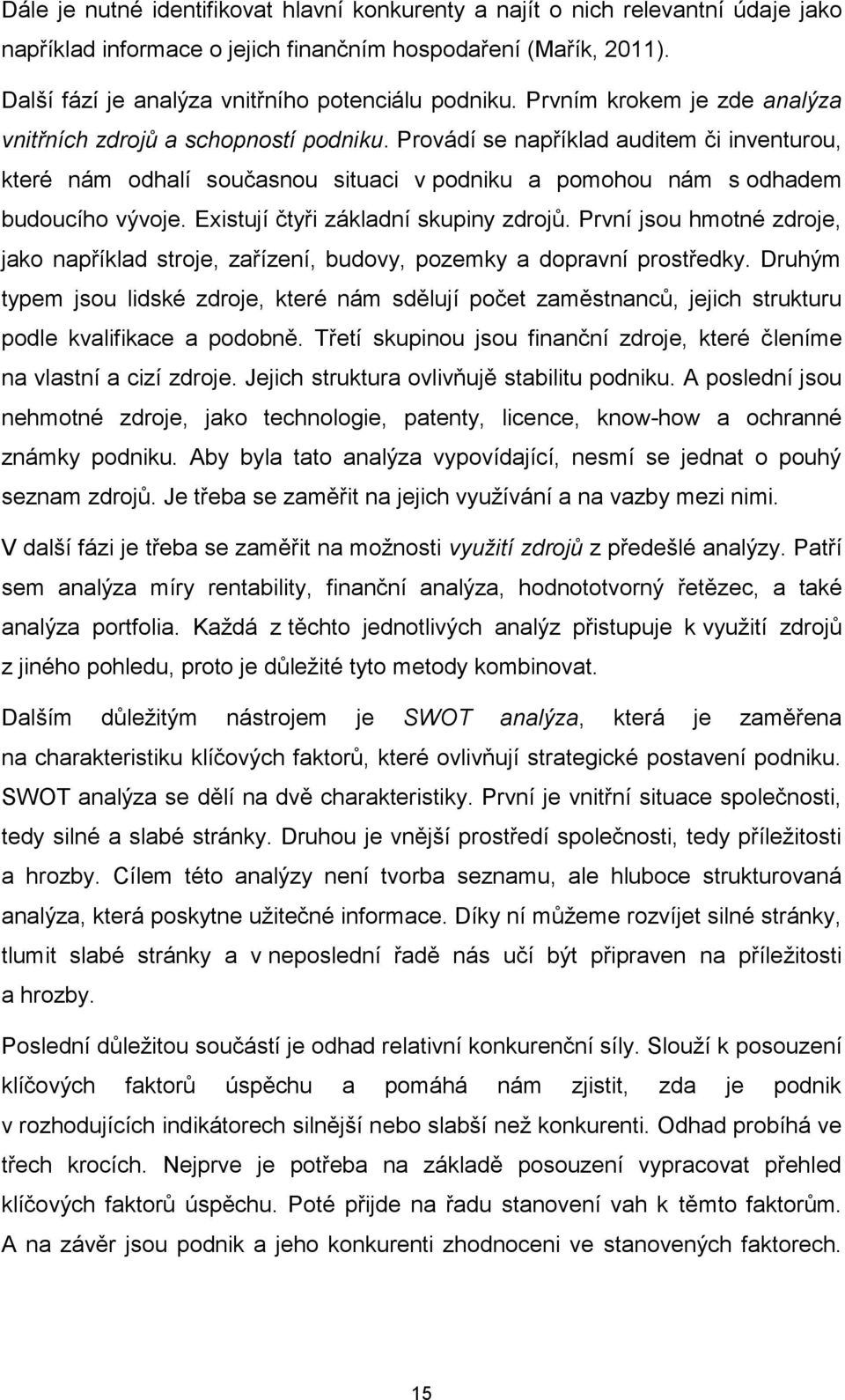 Existují čtyři základní skupiny zdrojů. První jsou hmotné zdroje, jako například stroje, zařízení, budovy, pozemky a dopravní prostředky.