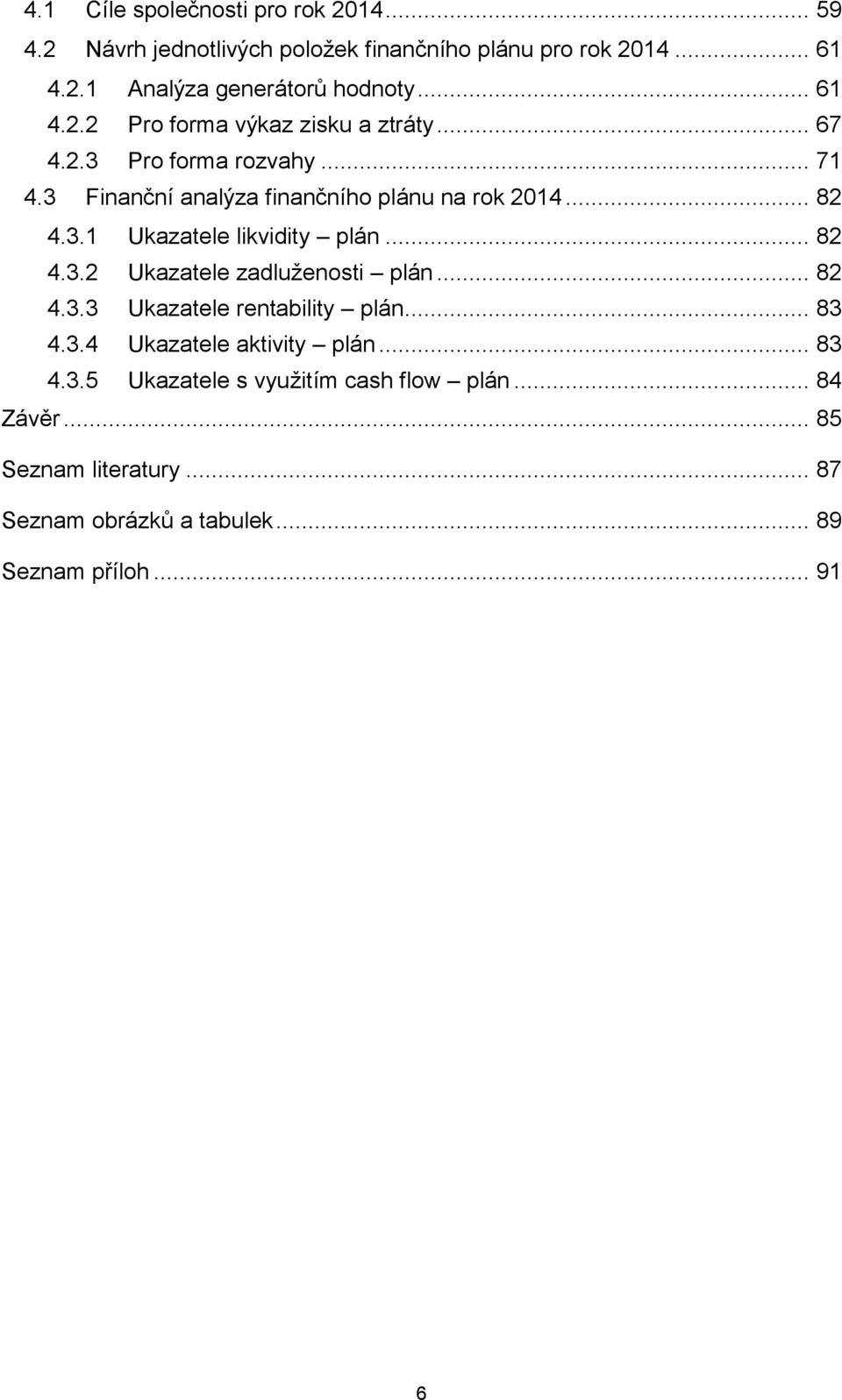 .. 82 4.3.2 Ukazatele zadluženosti plán... 82 4.3.3 Ukazatele rentability plán... 83 4.3.4 Ukazatele aktivity plán... 83 4.3.5 Ukazatele s využitím cash flow plán.