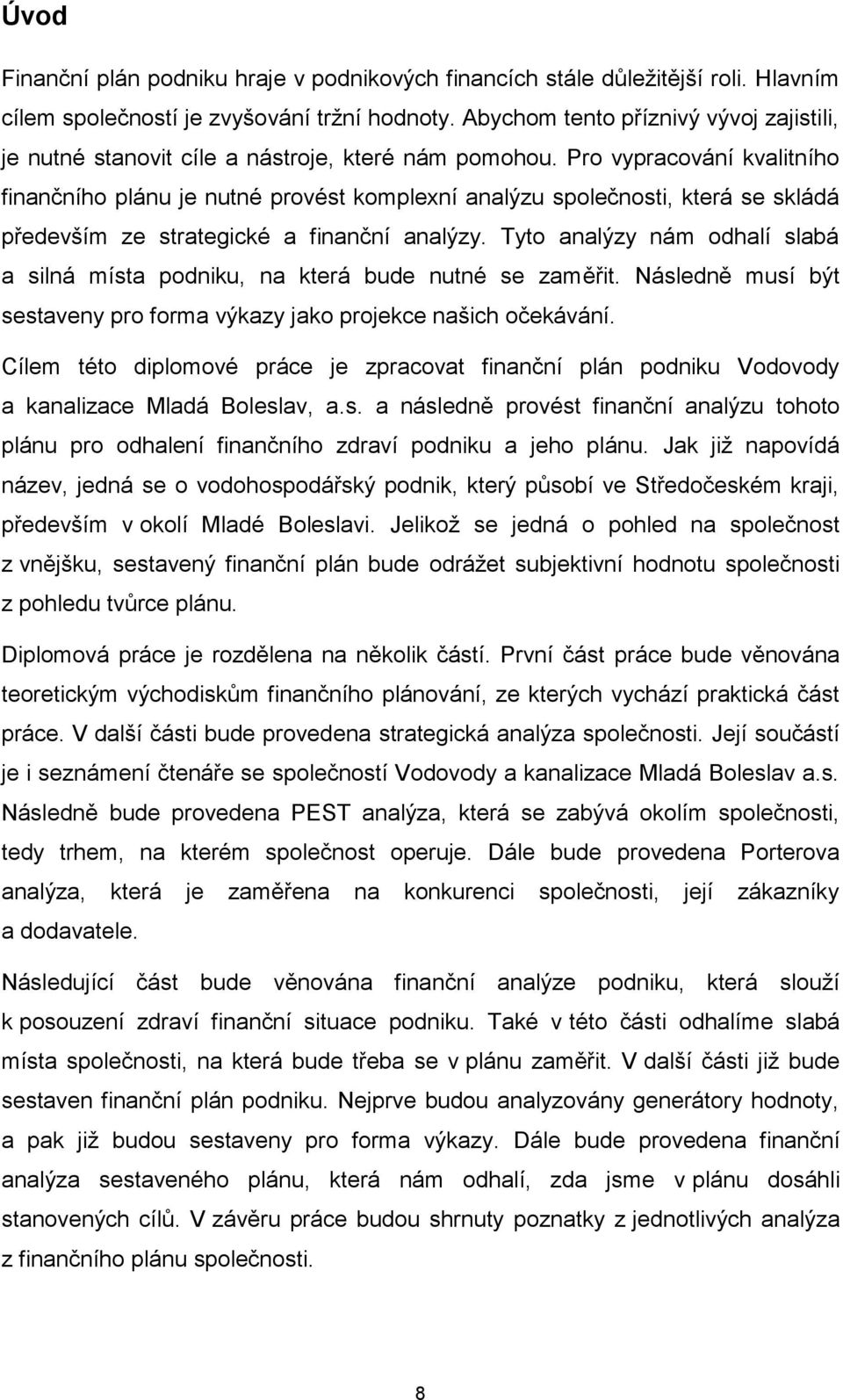 Pro vypracování kvalitního finančního plánu je nutné provést komplexní analýzu společnosti, která se skládá především ze strategické a finanční analýzy.