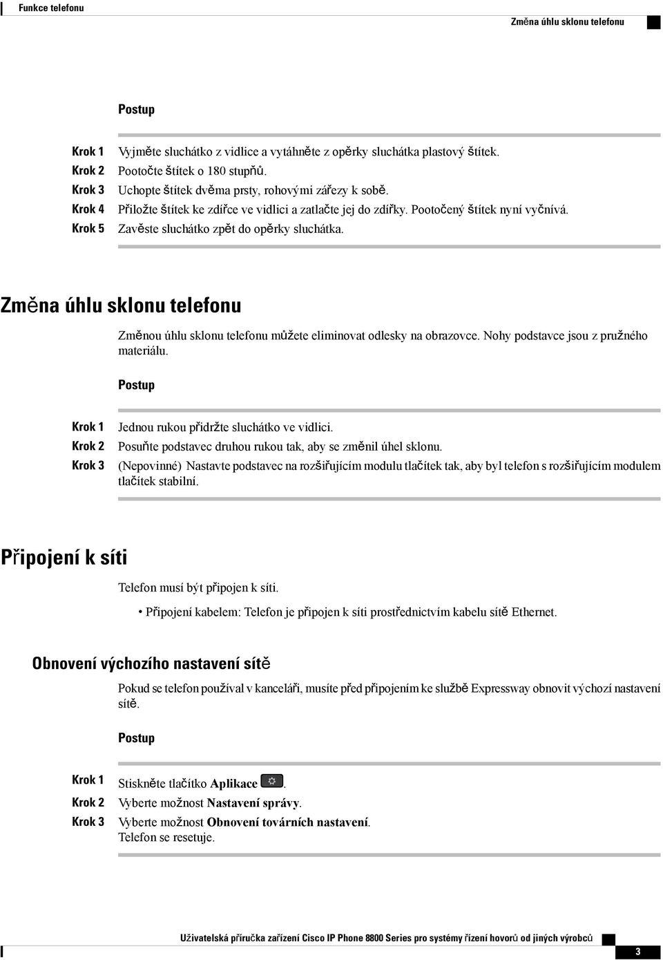 Změna úhlu sklonu telefonu Změnou úhlu sklonu telefonu můžete eliminovat odlesky na obrazovce. Nohy podstavce jsou z pružného materiálu. Jednou rukou přidržte sluchátko ve vidlici.