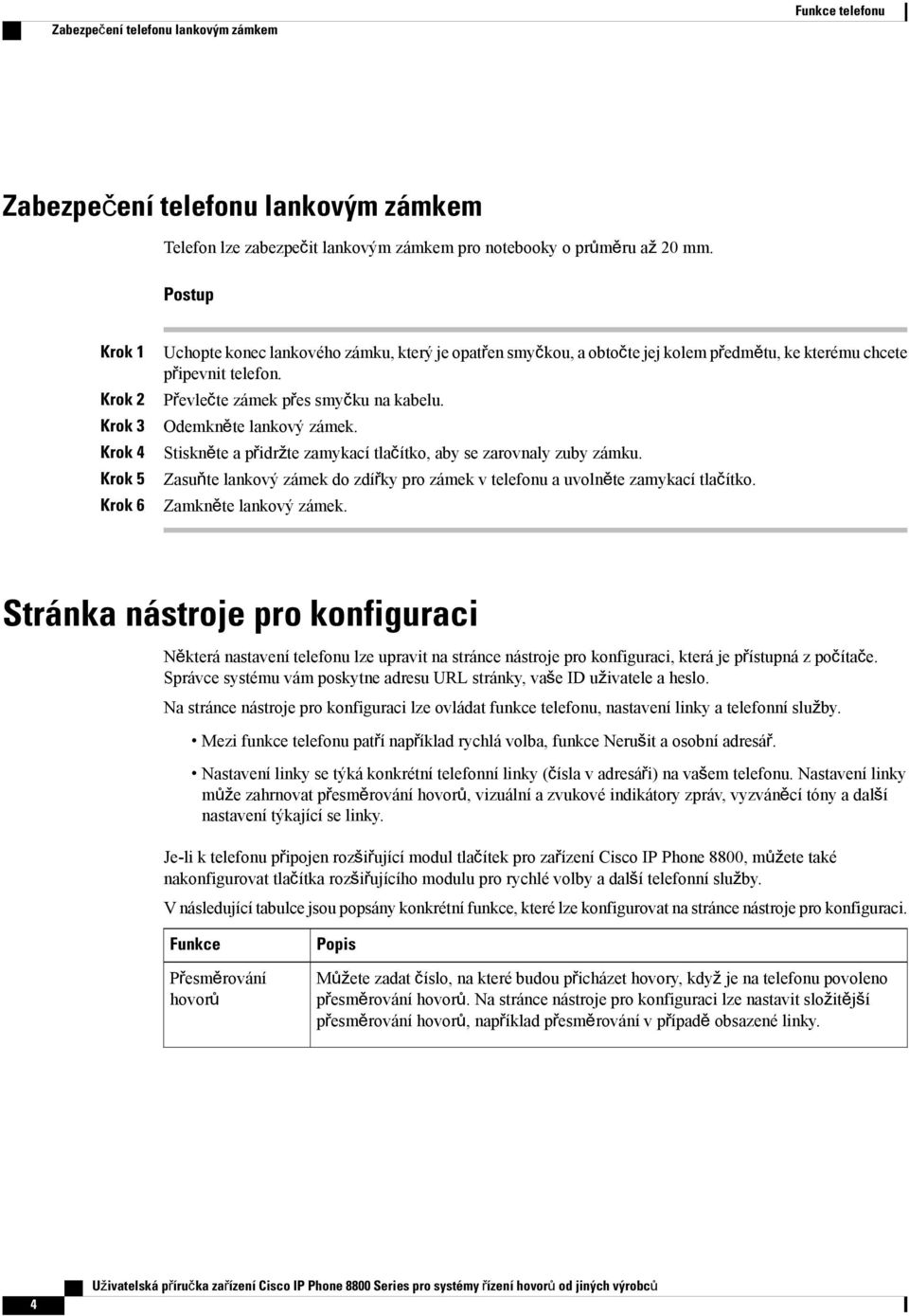 Odemkněte lankový zámek. Stiskněte a přidržte zamykací tlačítko, aby se zarovnaly zuby zámku. Zasuňte lankový zámek do zdířky pro zámek v telefonu a uvolněte zamykací tlačítko. Zamkněte lankový zámek.