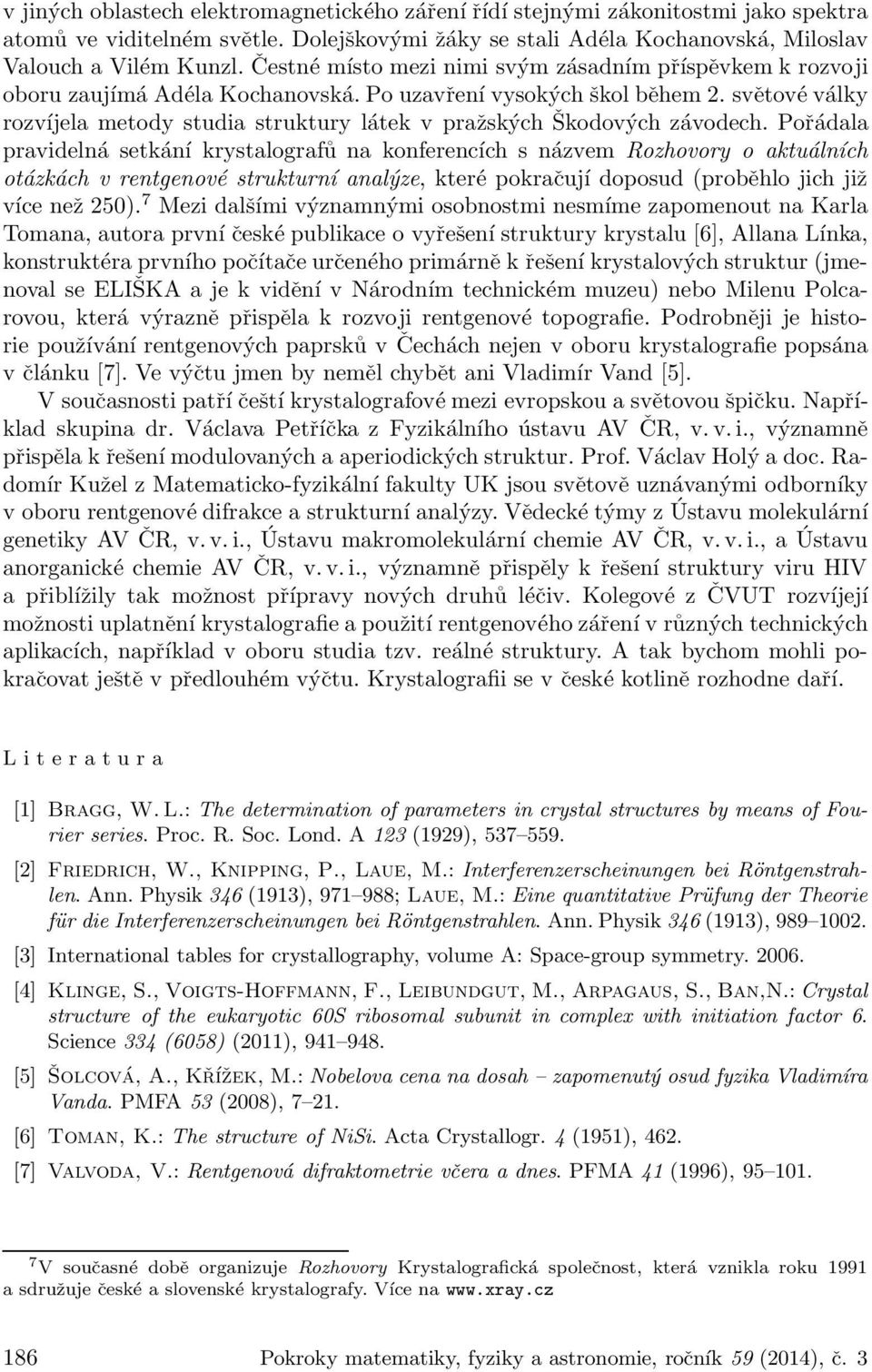 světové války rozvíjela metody studia struktury látek v pražských Škodových závodech.