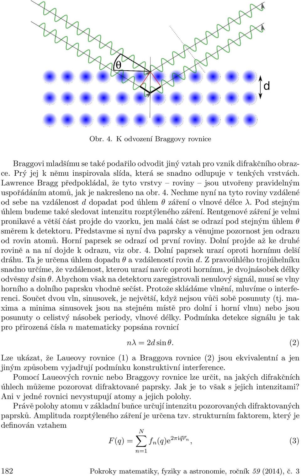 Nechme nyní na tyto roviny vzdálené od sebe na vzdálenost d dopadat pod úhlem θ záření o vlnové délce λ. Pod stejným úhlem budeme také sledovat intenzitu rozptýleného záření.