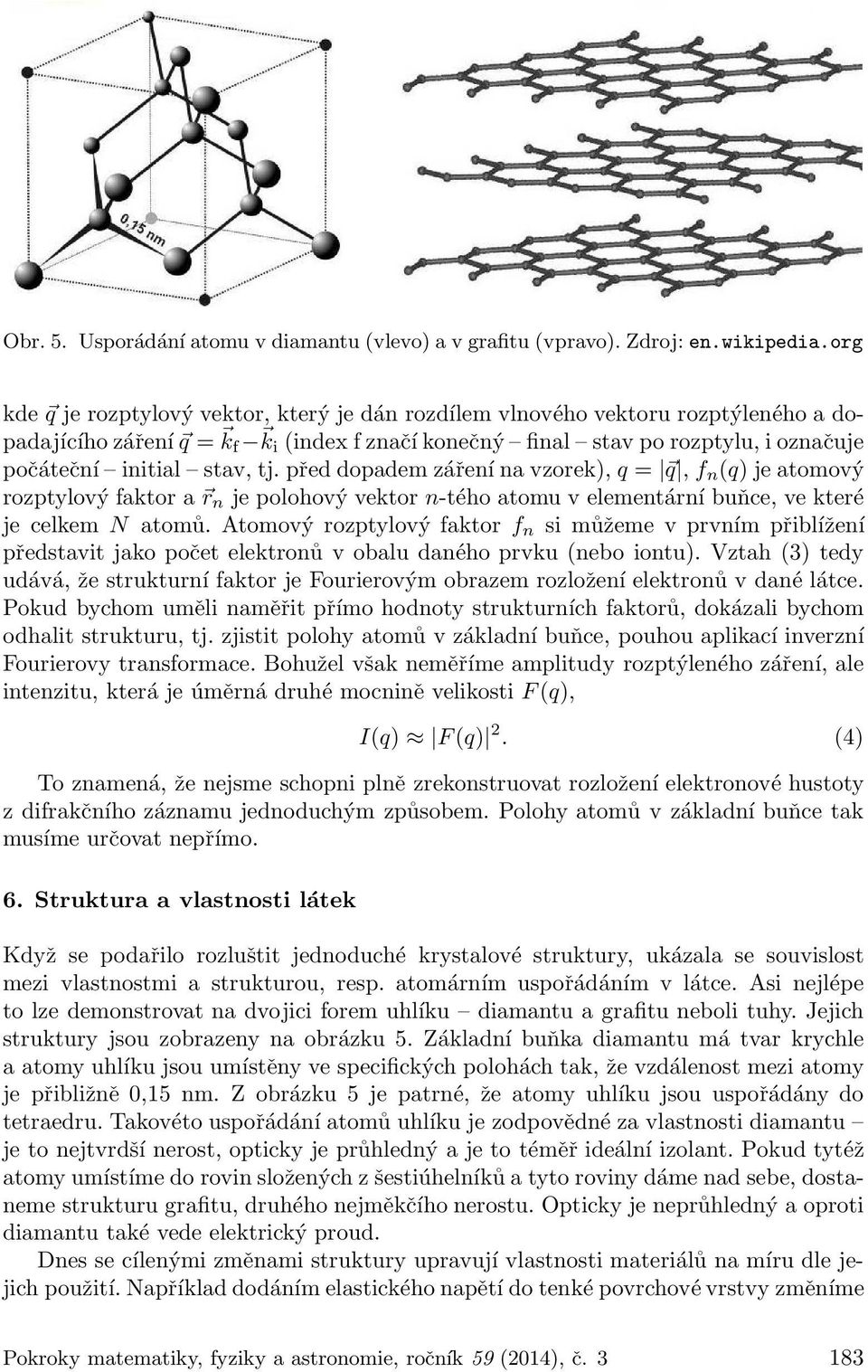 tj. před dopadem záření na vzorek), q = q, f n (q) je atomový rozptylový faktor a r n je polohový vektor n-tého atomu v elementární buňce, ve které je celkem N atomů.