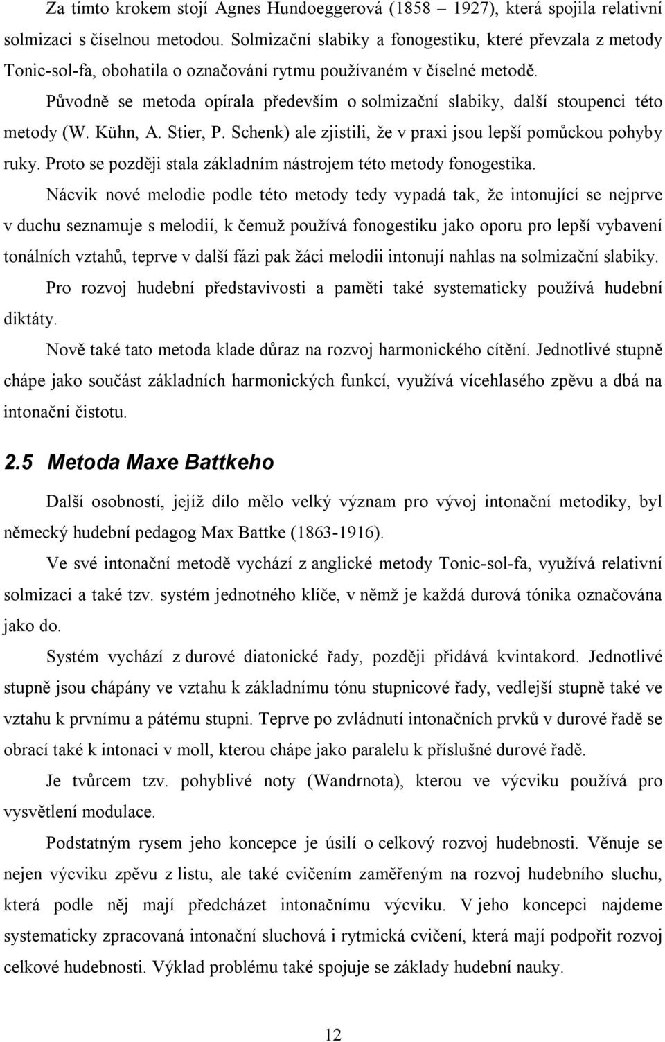 Původně se metoda opírala především o solmizační slabiky, další stoupenci této metody (W. Kühn, A. Stier, P. Schenk) ale zjistili, že v praxi jsou lepší pomůckou pohyby ruky.