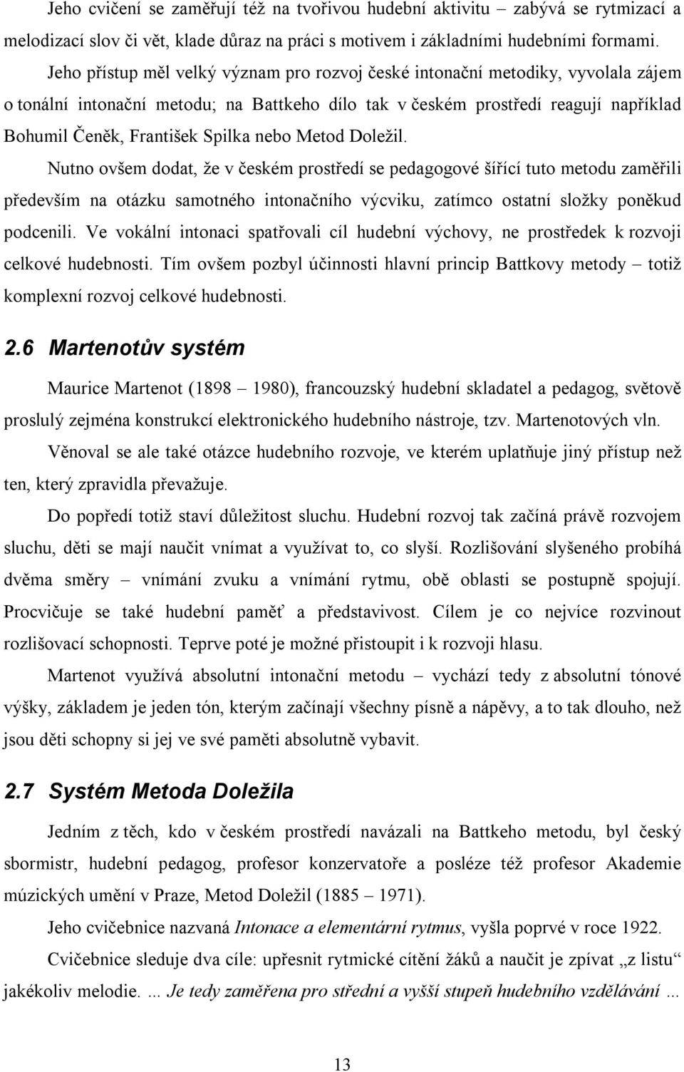 nebo Metod Doležil. Nutno ovšem dodat, že v českém prostředí se pedagogové šířící tuto metodu zaměřili především na otázku samotného intonačního výcviku, zatímco ostatní složky poněkud podcenili.