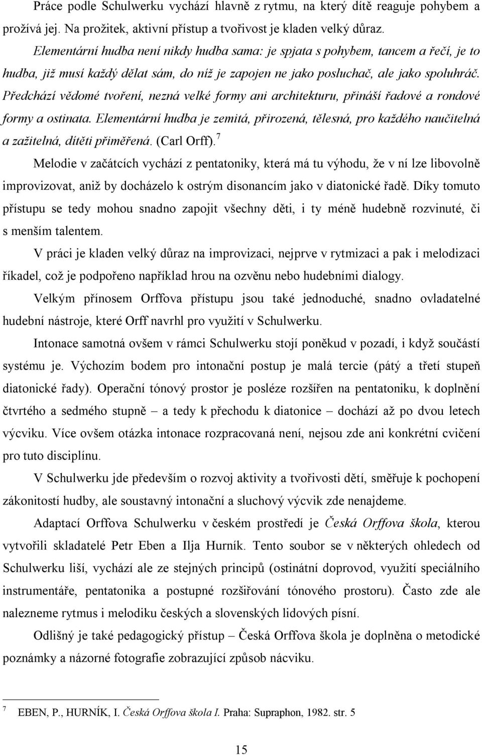 Předchází vědomé tvoření, nezná velké formy ani architekturu, přináší řadové a rondové formy a ostinata.