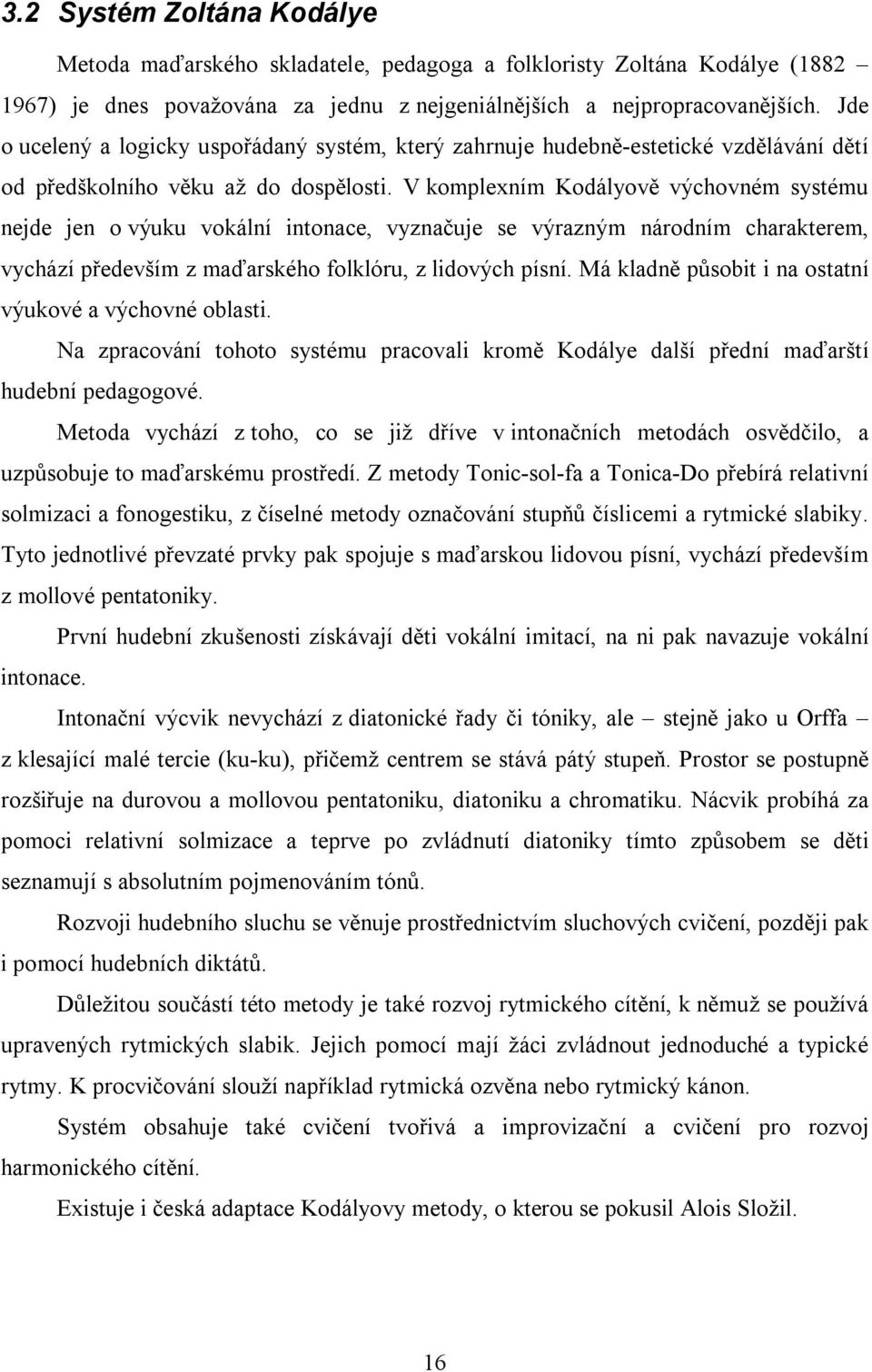 V komplexním Kodályově výchovném systému nejde jen o výuku vokální intonace, vyznačuje se výrazným národním charakterem, vychází především z maďarského folklóru, z lidových písní.