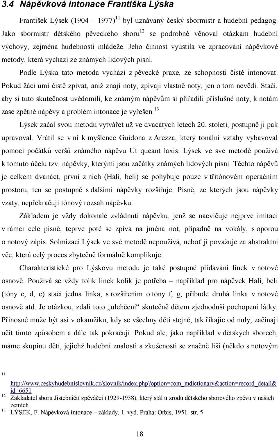 Jeho činnost vyústila ve zpracování nápěvkové metody, která vychází ze známých lidových písní. Podle Lýska tato metoda vychází z pěvecké praxe, ze schopnosti čistě intonovat.