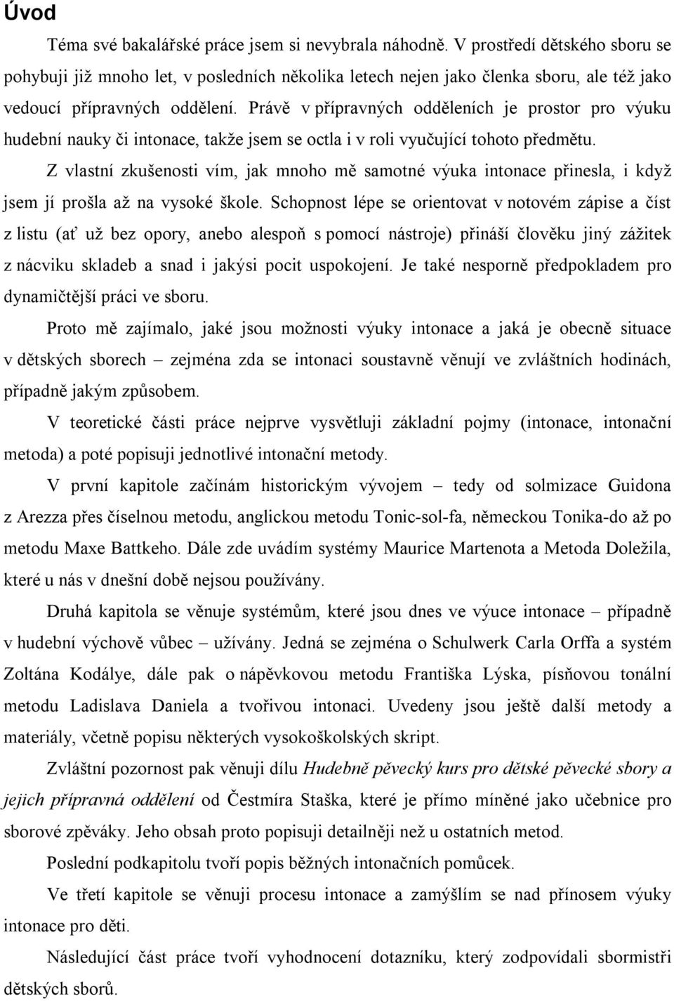 Právě v přípravných odděleních je prostor pro výuku hudební nauky či intonace, takže jsem se octla i v roli vyučující tohoto předmětu.