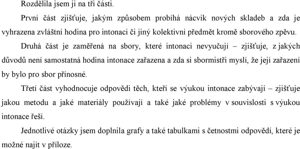 Druhá část je zaměřená na sbory, které intonaci nevyučují zjišťuje, z jakých důvodů není samostatná hodina intonace zařazena a zda si sbormistři myslí, že její zařazení