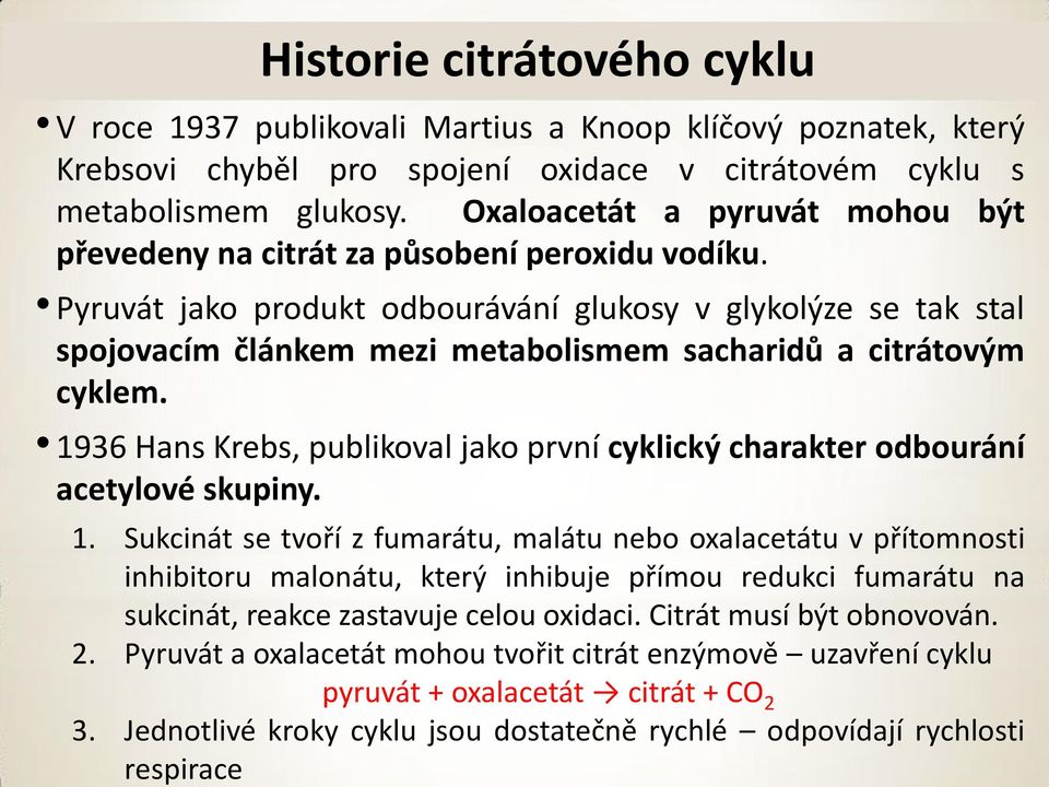 Pyruvát jako produkt odbourávání glukosy v glykolýze se tak stal spojovacím článkem mezi metabolismem sacharidů a citrátovým cyklem.