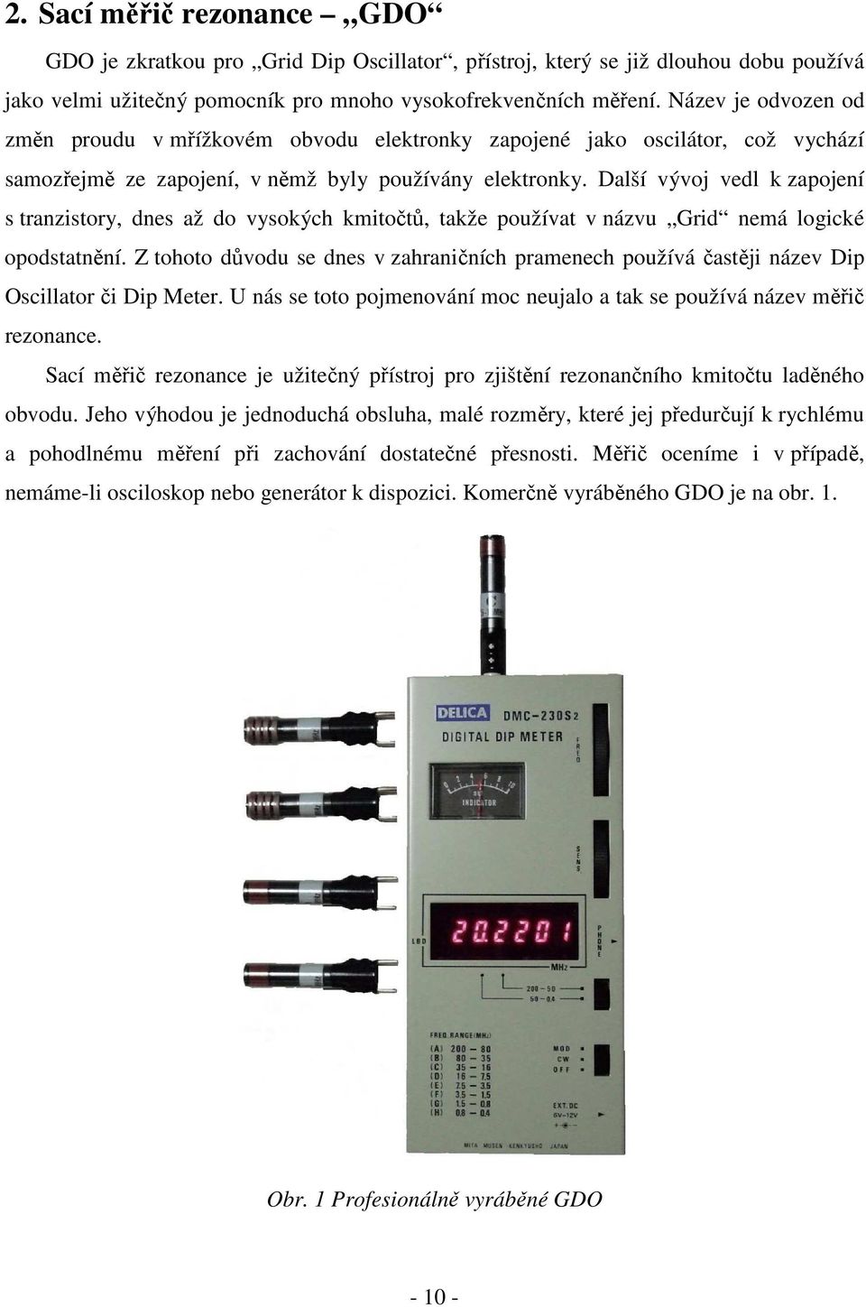 Další vývoj vedl k zapojení s tranzistory, dnes až do vysokých kmitočtů, takže používat v názvu Grid nemá logické opodstatnění.