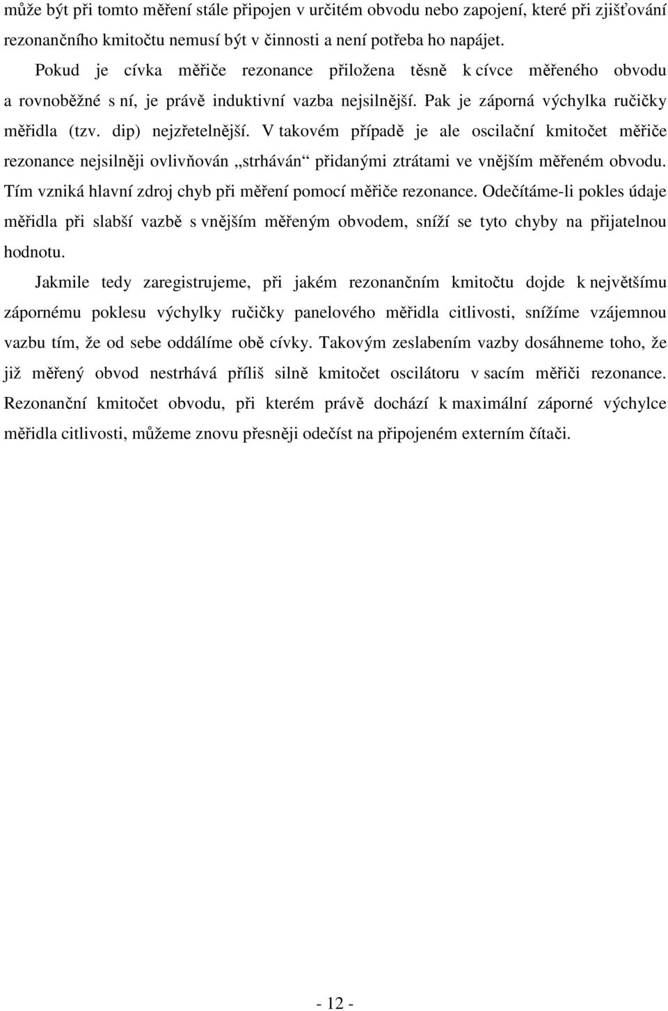 V takovém případě je ale oscilační kmitočet měřiče rezonance nejsilněji ovlivňován strháván přidanými ztrátami ve vnějším měřeném obvodu.