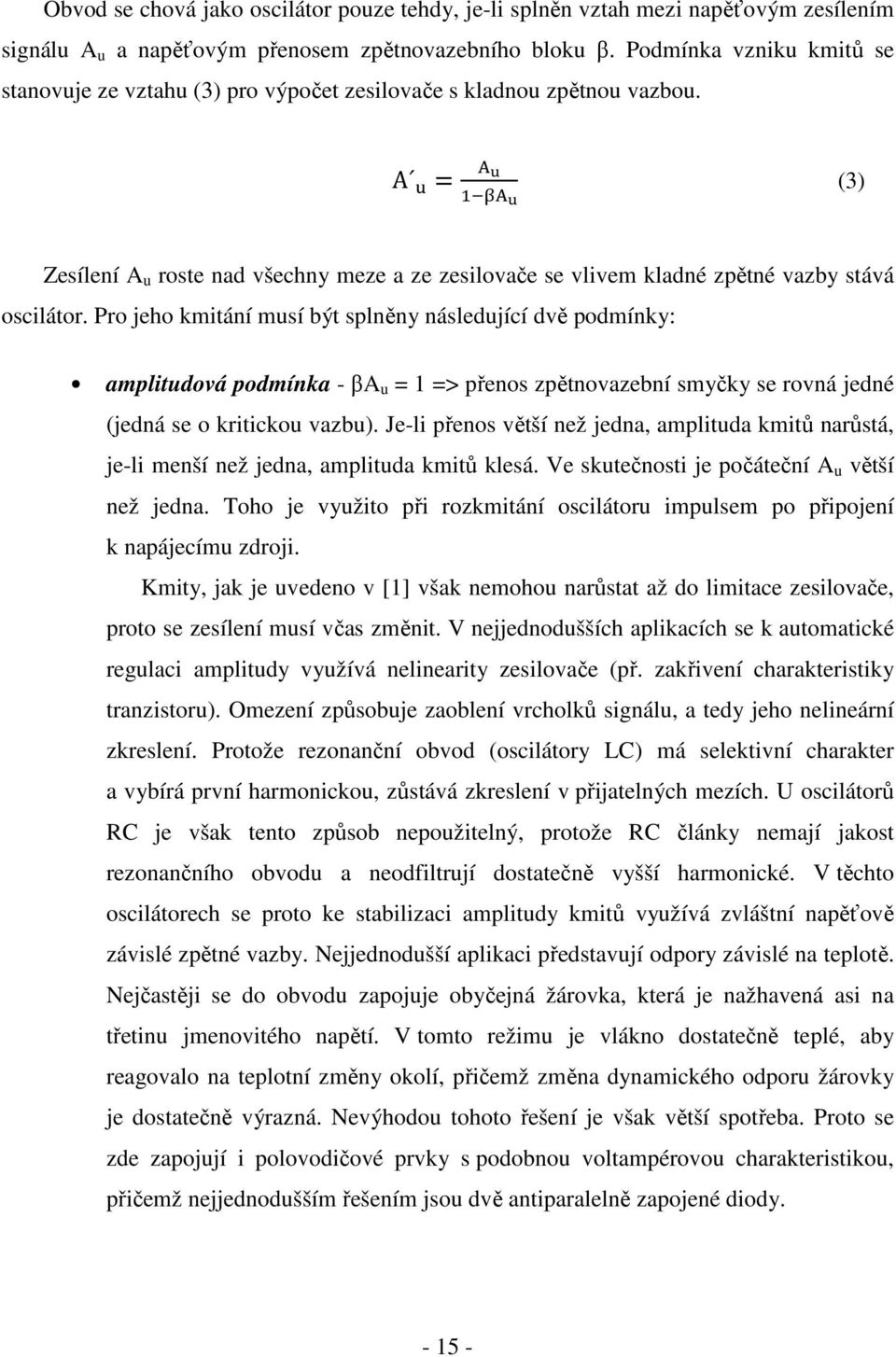 A (3) Zesílení A u roste nad všechny meze a ze zesilovače se vlivem kladné zpětné vazby stává oscilátor.