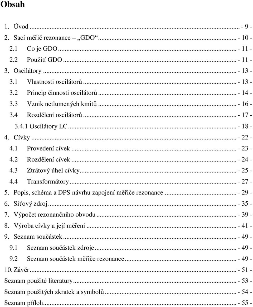 4 Transformátory... - 27-5. Popis, schéma a DPS návrhu zapojení měřiče rezonance... - 29-6. Síťový zdroj... - 35-7. Výpočet rezonančního obvodu... - 39-8. Výroba cívky a její měření... - 41-9.