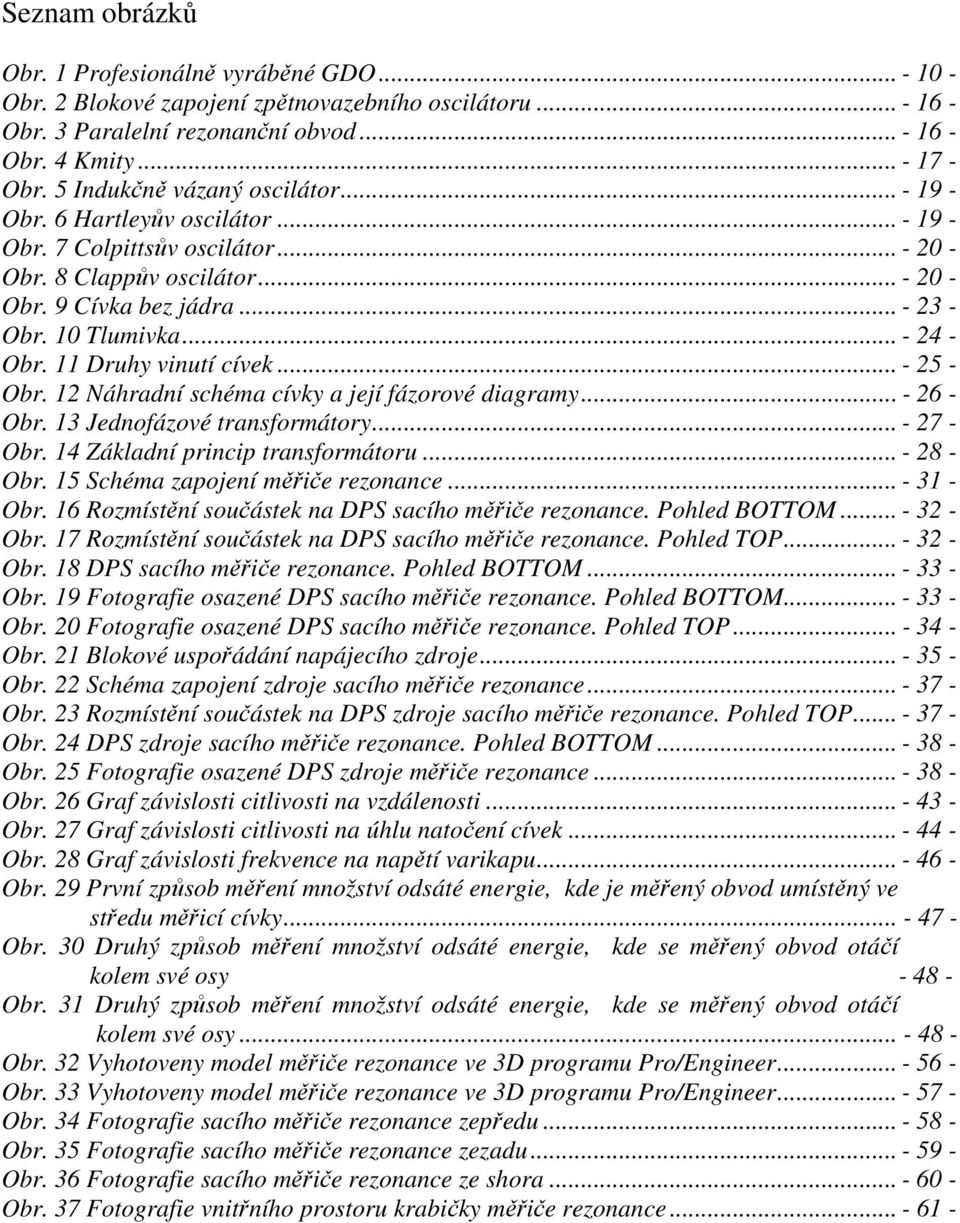 .. - 24 - Obr. 11 Druhy vinutí cívek... - 25 - Obr. 12 Náhradní schéma cívky a její fázorové diagramy... - 26 - Obr. 13 Jednofázové transformátory... - 27 - Obr. 14 Základní princip transformátoru.