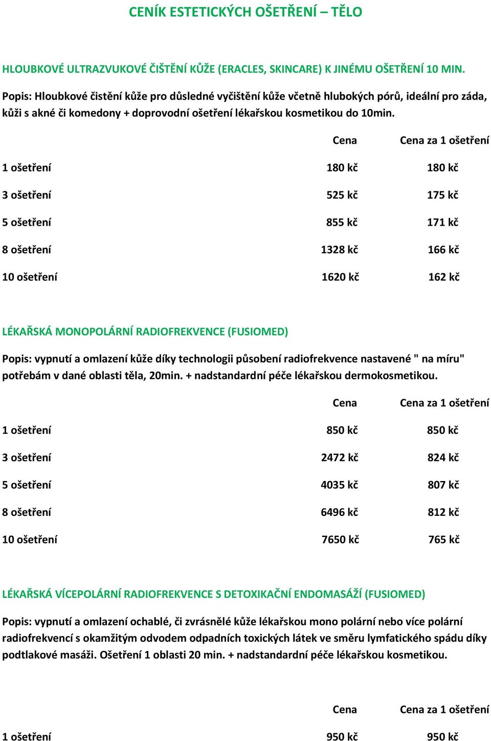 1 ošetření 180 kč 180 kč 3 ošetření 525 kč 175 kč 5 ošetření 855 kč 171 kč 8 ošetření 1328 kč 166 kč 10 ošetření 1620 kč 162 kč LÉKAŘSKÁ MONOPOLÁRNÍ RADIOFREKVENCE (FUSIOMED) Popis: vypnutí a