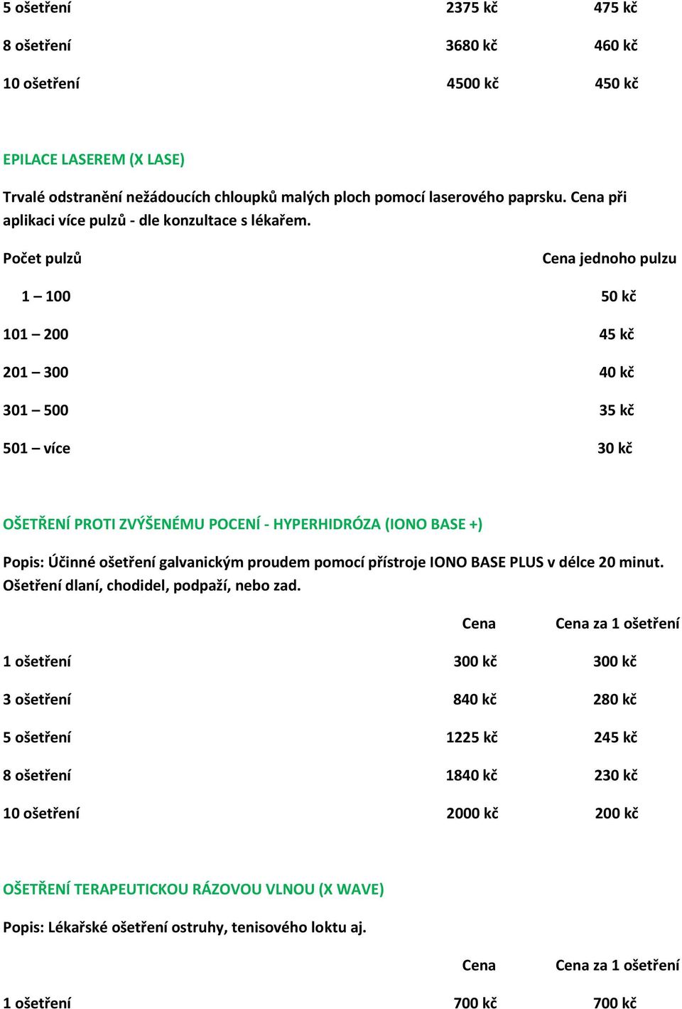 Počet pulzů jednoho pulzu 1 100 50 kč 101 200 45 kč 201 300 40 kč 301 500 35 kč 501 více 30 kč OŠETŘENÍ PROTI ZVÝŠENÉMU POCENÍ - HYPERHIDRÓZA (IONO BASE +) Popis: Účinné ošetření galvanickým