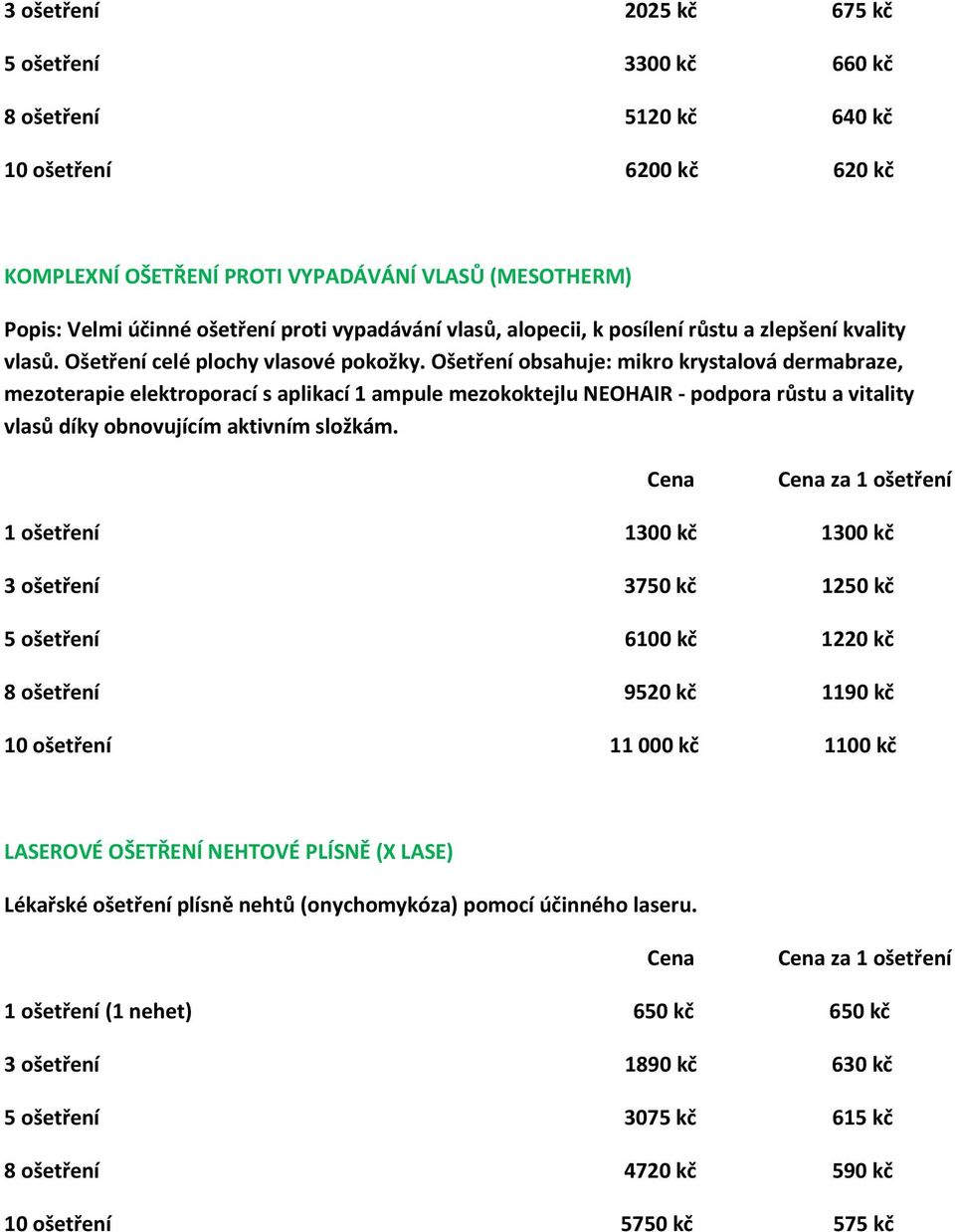 Ošetření obsahuje: mikro krystalová dermabraze, mezoterapie elektroporací s aplikací 1 ampule mezokoktejlu NEOHAIR - podpora růstu a vitality vlasů díky obnovujícím aktivním složkám.