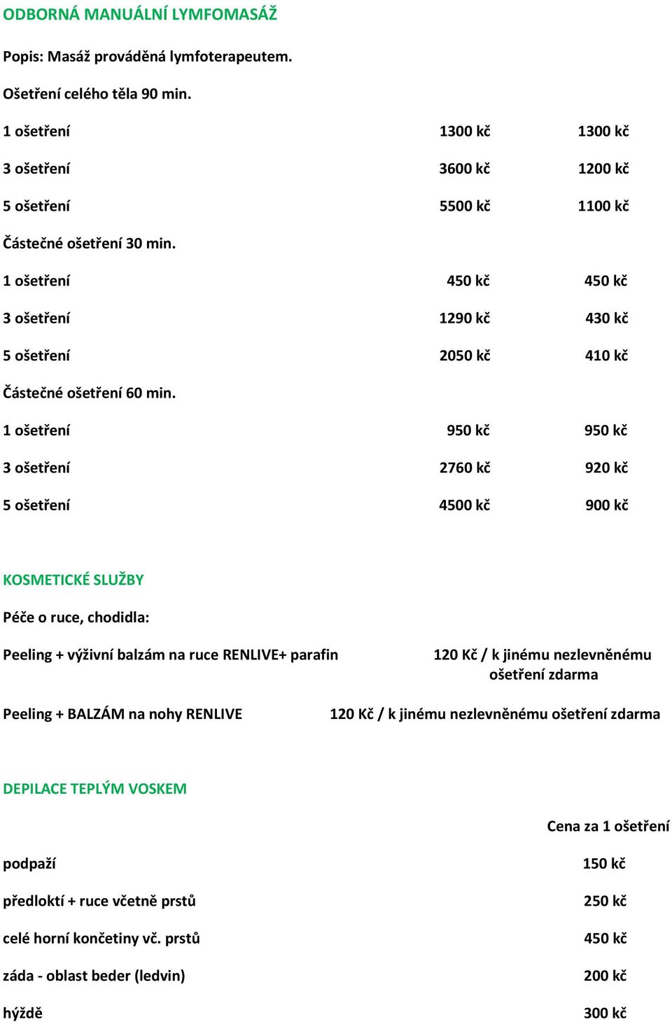 1 ošetření 450 kč 450 kč 3 ošetření 1290 kč 430 kč 5 ošetření 2050 kč 410 kč Částečné ošetření 60 min.