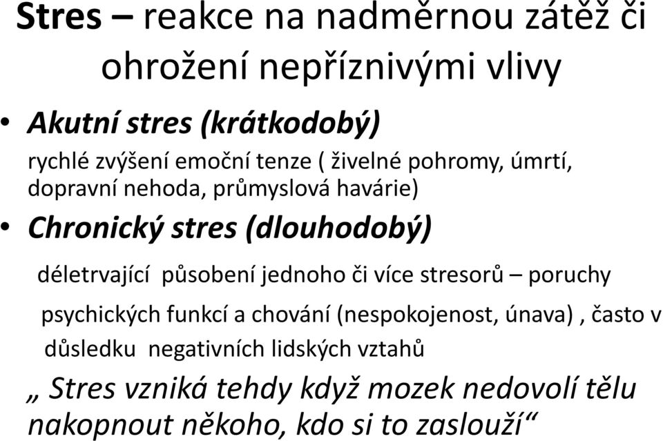 působení jednoho či více stresorů poruchy psychických funkcí a chování (nespokojenost, únava), často v