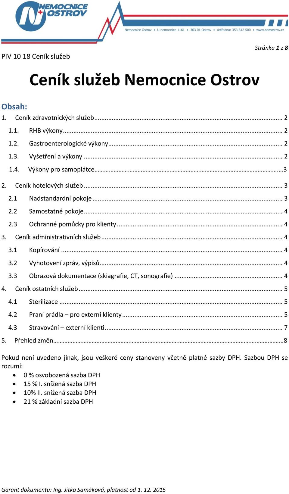 .. 4 3.2 Vyhotovení zpráv, výpisů... 4 3.3 Obrazová dokumentace (skiagrafie, CT, sonografie)... 4 4. Ceník ostatních služeb... 5 4.1 Sterilizace... 5 4.2 Praní prádla pro externí klienty... 5 4.3 Stravování externí klienti.