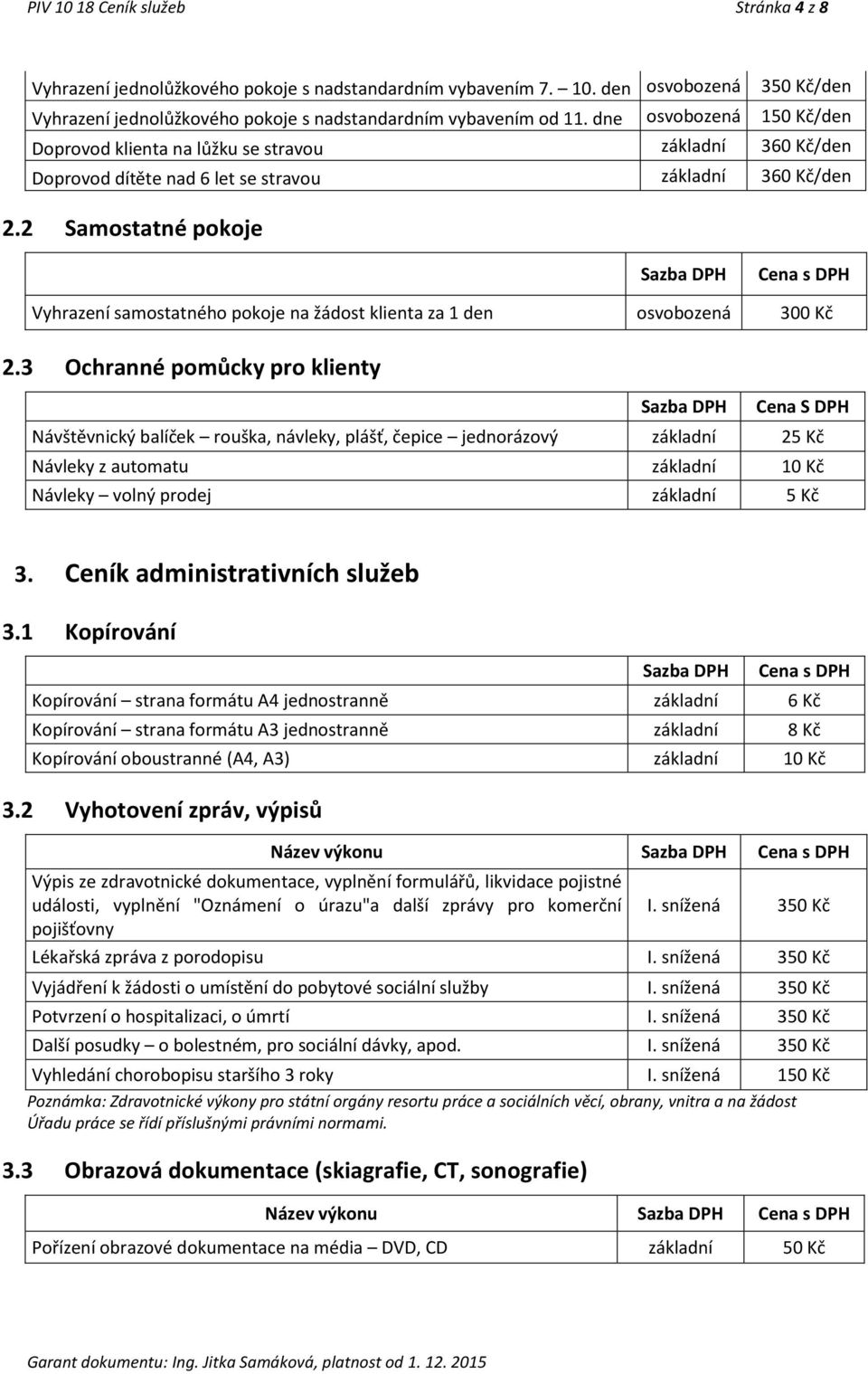 2 Samostatné pokoje Sazba DPH Cena s DPH Vyhrazení samostatného pokoje na žádost klienta za 1 den osvobozená 300 Kč 2.