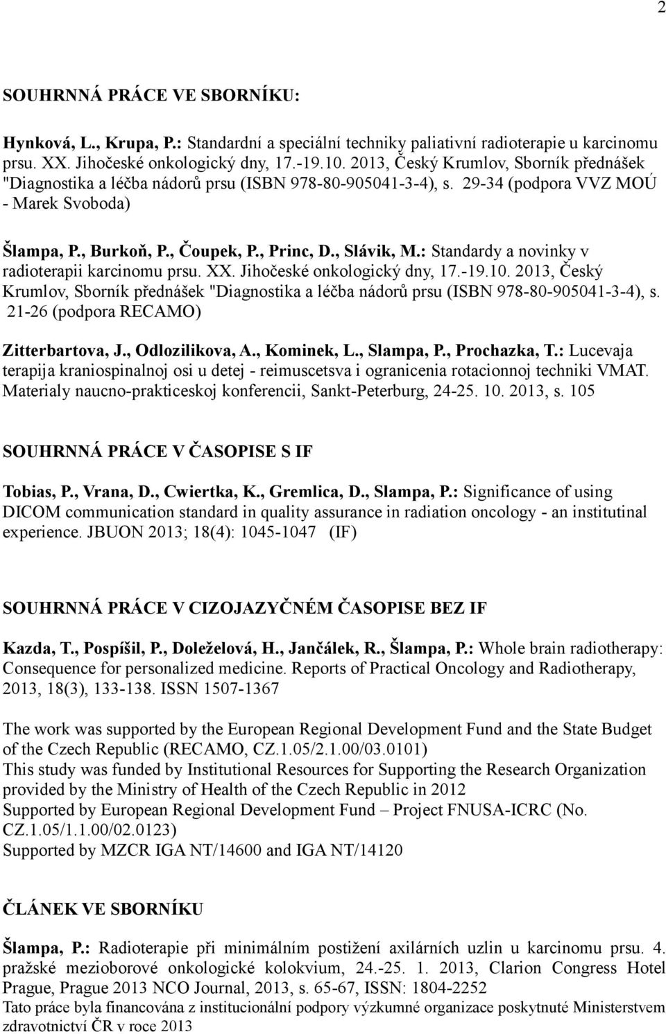 : Standardy a novinky v radioterapii karcinomu prsu. XX. Jihočeské onkologický dny, 17.-19.10. 2013, Český Krumlov, Sborník přednášek "Diagnostika a léčba nádorů prsu (ISBN 978-80-905041-3-4), s.